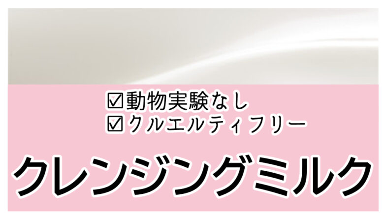 動物実験してないメーカーのおすすめクレンジングミルク！敏感肌に最適