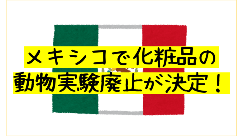 【2021年9月】メキシコで化粧品の動物実験禁止！世界で41番目・北米では初！